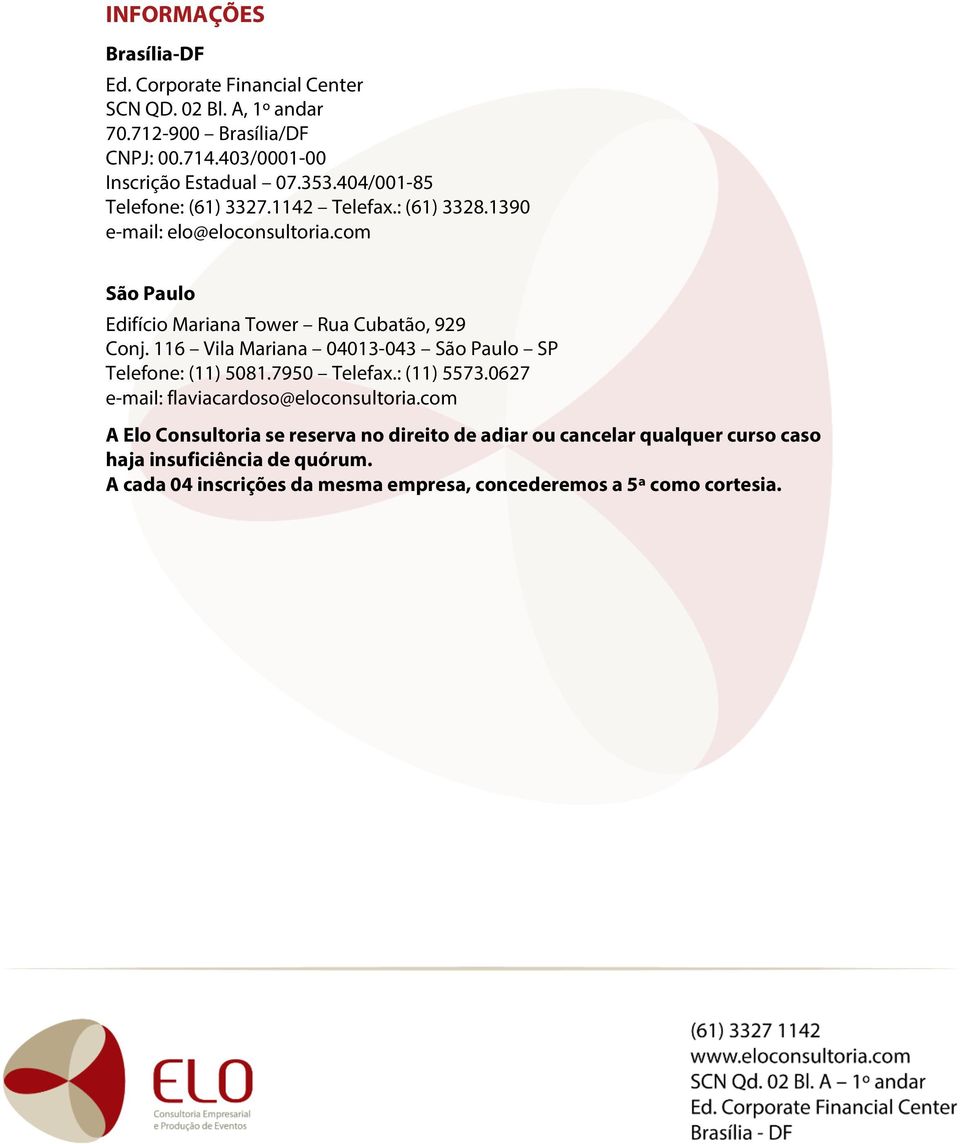 116 Vila Mariana 04013-043 São Paulo SP Telefone: (11) 5081.7950 Telefax.: (11) 5573.0627 e-mail: flaviacardoso@eloconsultoria.