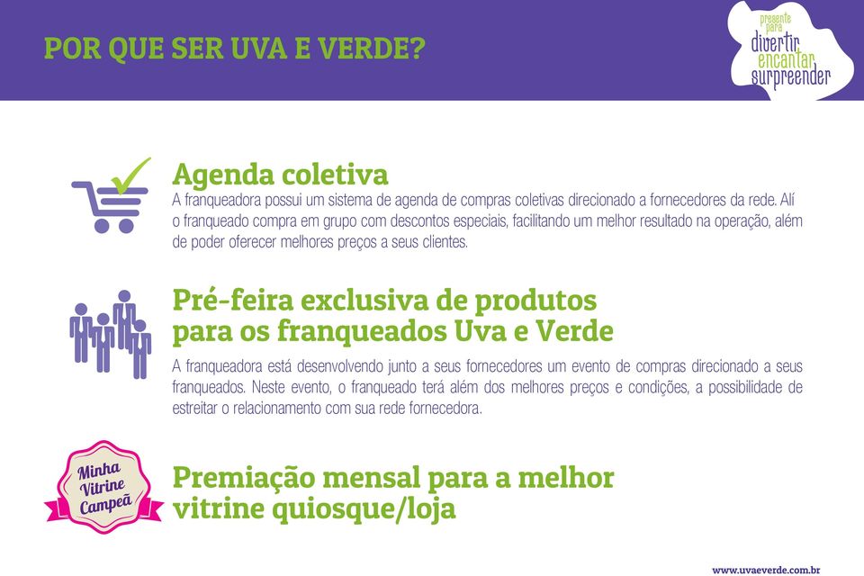 Pré-feira exclusiva de produtos para os franqueados Uva e Verde A franqueadora está desenvolvendo junto a seus fornecedores um evento de compras direcionado a seus