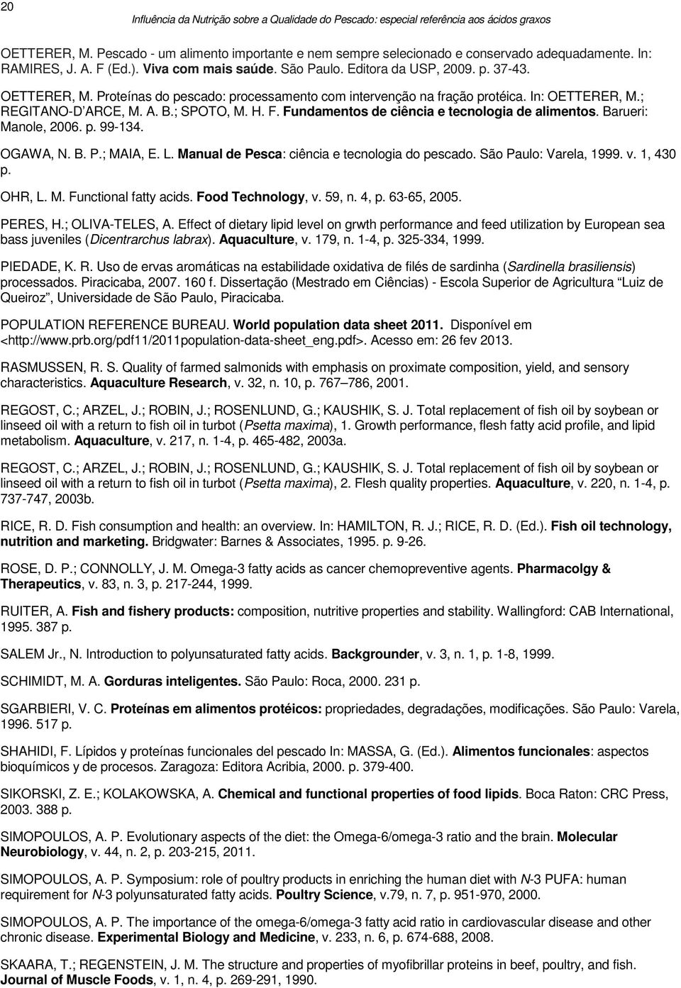 Barueri: Manole, 2006. p. 99-134. OGAWA, N. B. P.; MAIA, E. L. Manual de Pesca: ciência e tecnologia do pescado. São Paulo: Varela, 1999. v. 1, 430 p. OHR, L. M. Functional fatty acids.