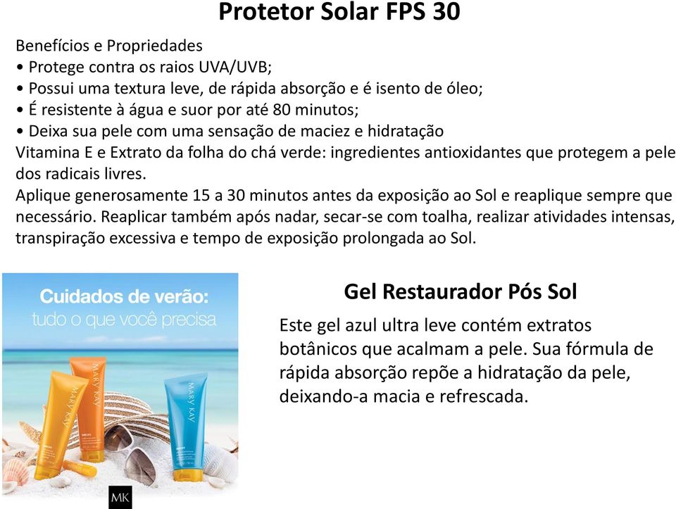 Aplique generosamente 15 a 30 minutos antes da exposição ao Sol e reaplique sempre que necessário.