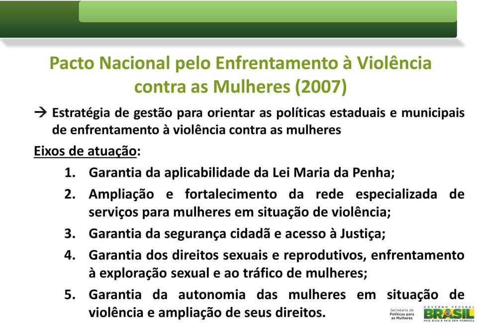 Ampliação e fortalecimento da rede especializada de serviços para mulheres em situação de violência; 3. Garantia da segurança cidadã e acesso à Justiça; 4.