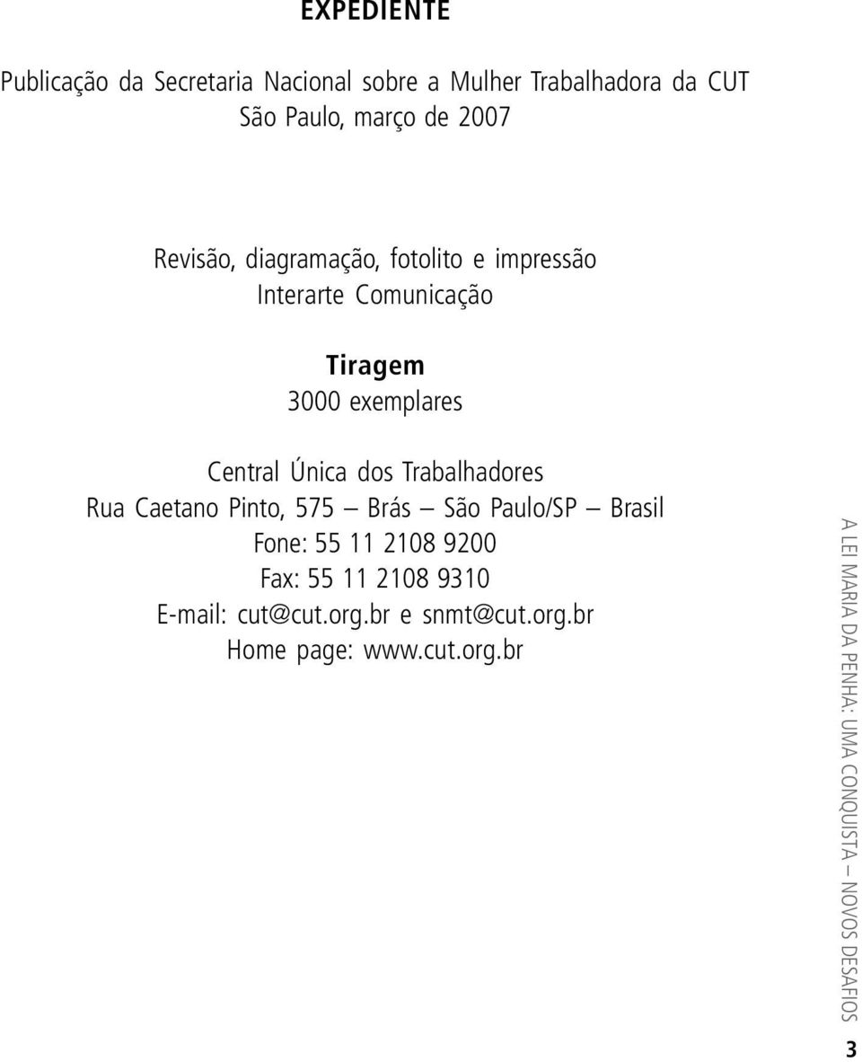 Trabalhadores Rua Caetano Pinto, 575 Brás São Paulo/SP Brasil Fone: 55 11 2108 9200 Fax: 55 11 2108 9310