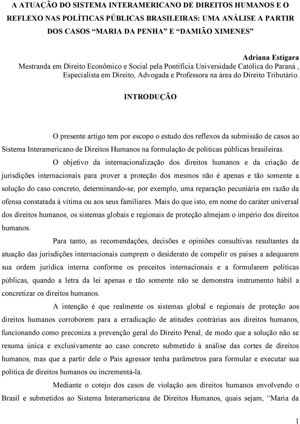 INTRODUÇÃO O presente artigo tem por escopo o estudo dos reflexos da submissão de casos ao Sistema Interamericano de Direitos Humanos na formulação de políticas públicas brasileiras.