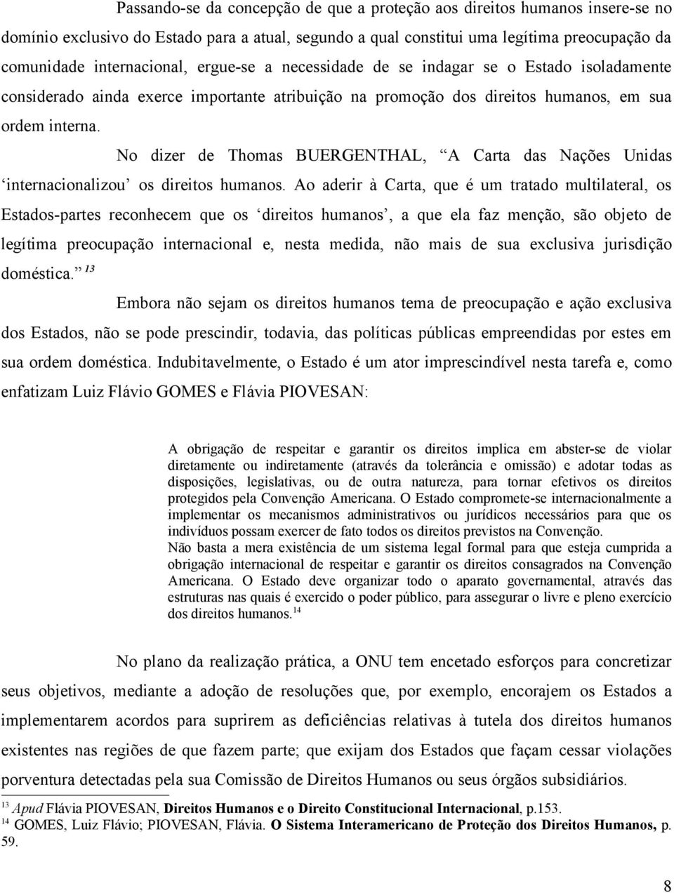 No dizer de Thomas BUERGENTHAL, A Carta das Nações Unidas internacionalizou os direitos humanos.
