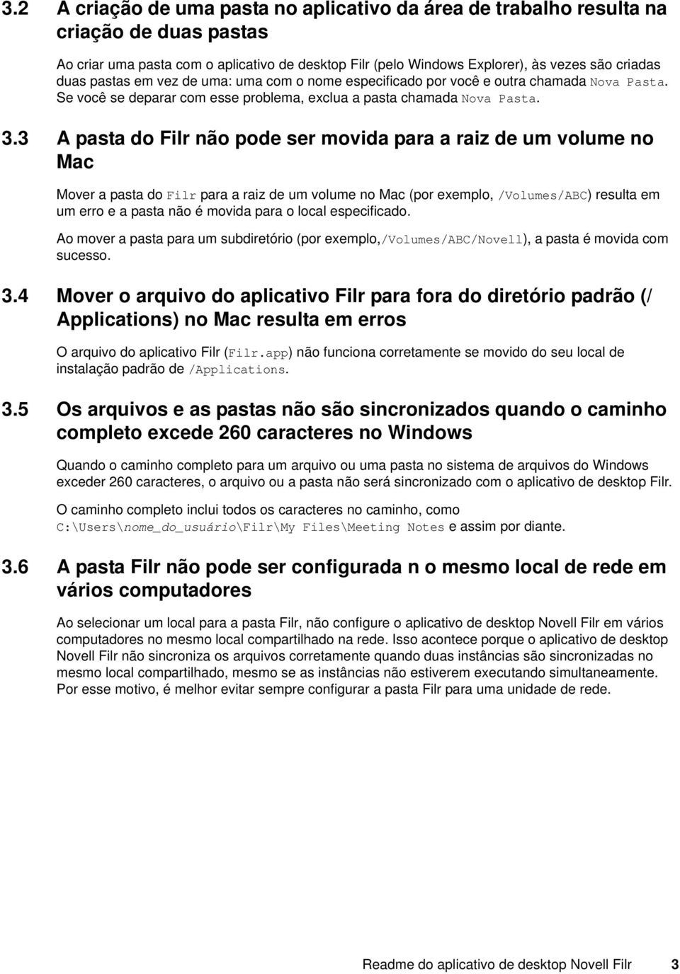 3 A pasta do Filr não pode ser movida para a raiz de um volume no Mac Mover a pasta do Filr para a raiz de um volume no Mac (por exemplo, /Volumes/ABC) resulta em um erro e a pasta não é movida para