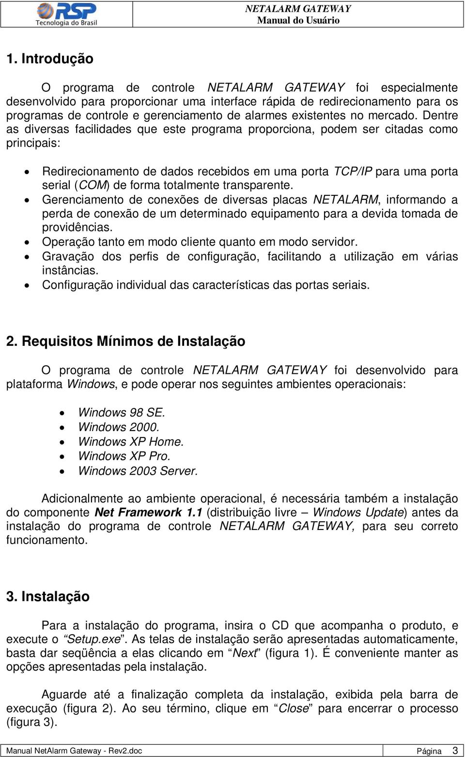 Dentre as diversas facilidades que este programa proporciona, podem ser citadas como principais: Redirecionamento de dados recebidos em uma porta TCP/IP para uma porta serial (COM) de forma