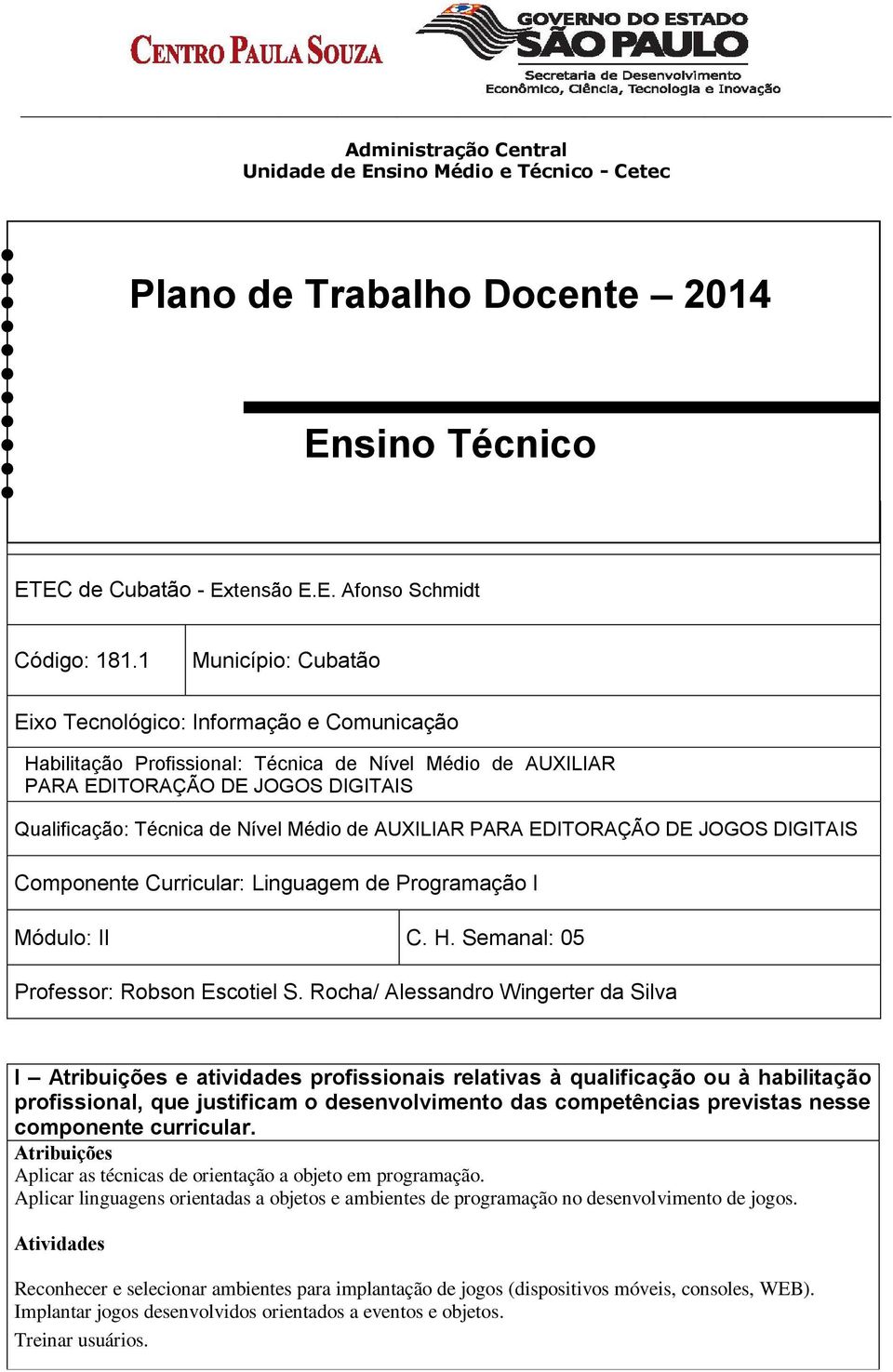 AUXILIAR PARA EDITORAÇÃO DE JOGOS DIGITAIS Componente Curricular: Linguagem de Programação I Módulo: II C. H. Semanal: 05 Professor: Robson Escotiel S.