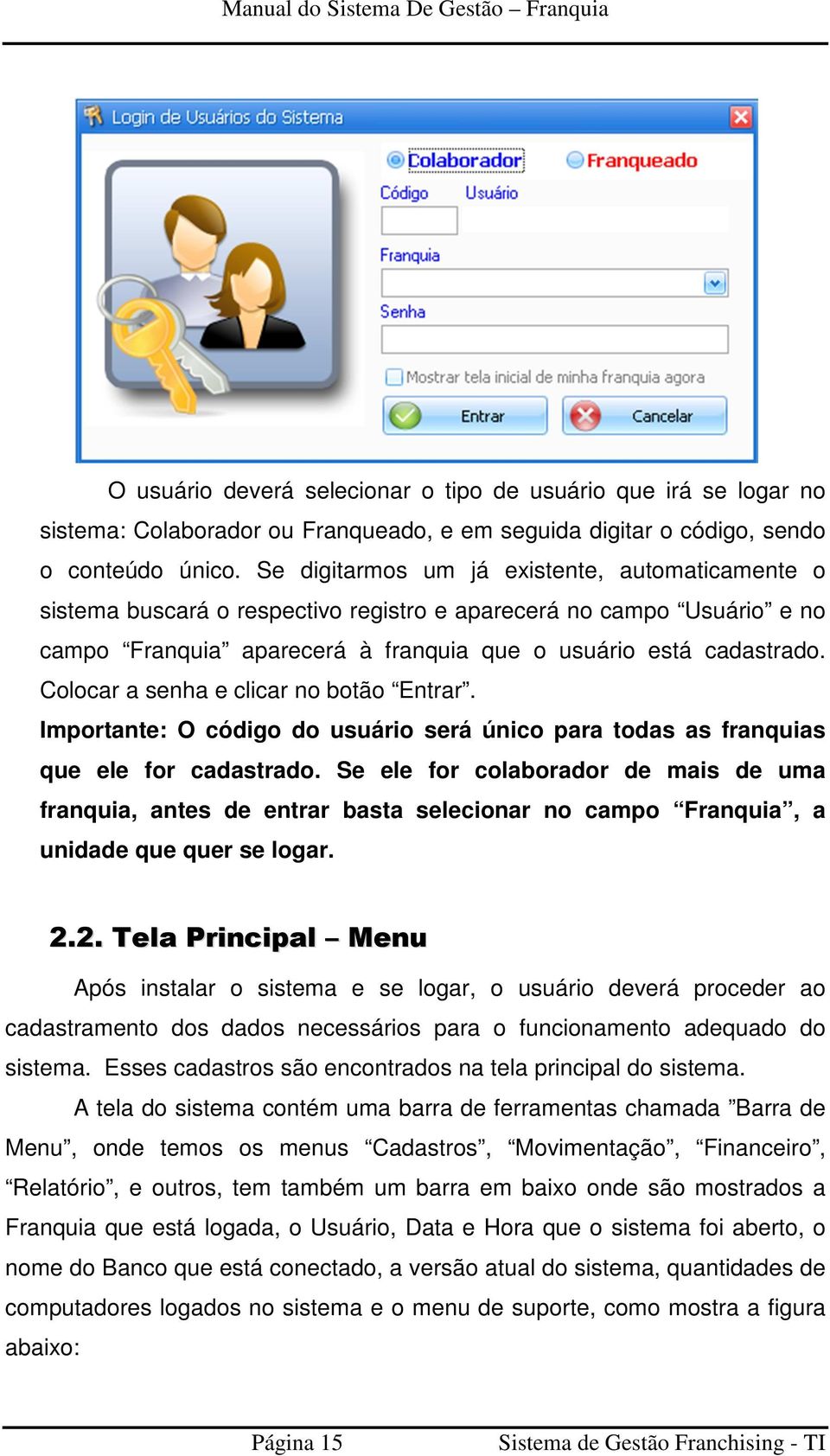 Colocar a senha e clicar no botão Entrar. Importante: O código do usuário será único para todas as franquias que ele for cadastrado.