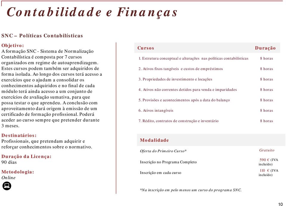 Ao longo dos cursos terá acesso a exercícios que o ajudam a consolidar os conhecimentos adquiridos e no final de cada módulo terá ainda acesso a um conjunto de exercícios de avaliação sumativa, para