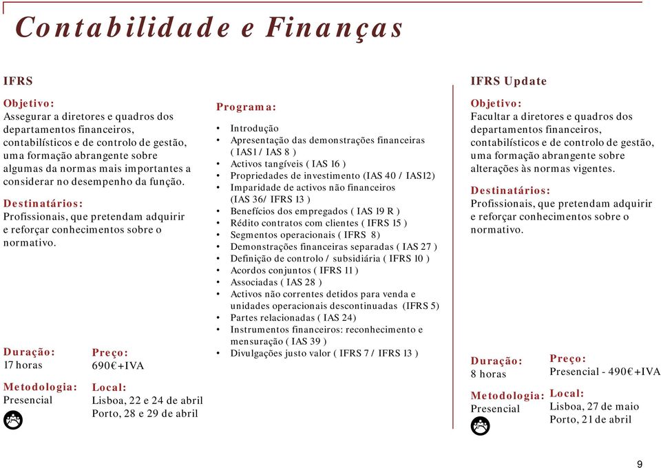 17 horas 690 +IVA Lisboa, 22 e 24 de abril Porto, 28 e 29 de abril Programa: Introdução Apresentação das demonstrações financeiras ( IAS1 / IAS 8 ) Activos tangíveis ( IAS 16 ) Propriedades de