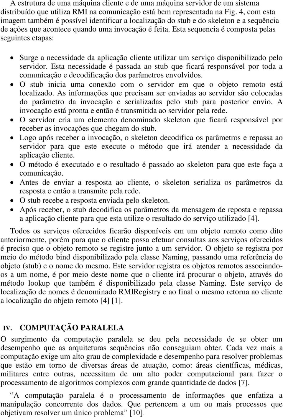 Esta sequencia é composta pelas seguintes etapas: Surge a necessidade da aplicação cliente utilizar um serviço disponibilizado pelo servidor.