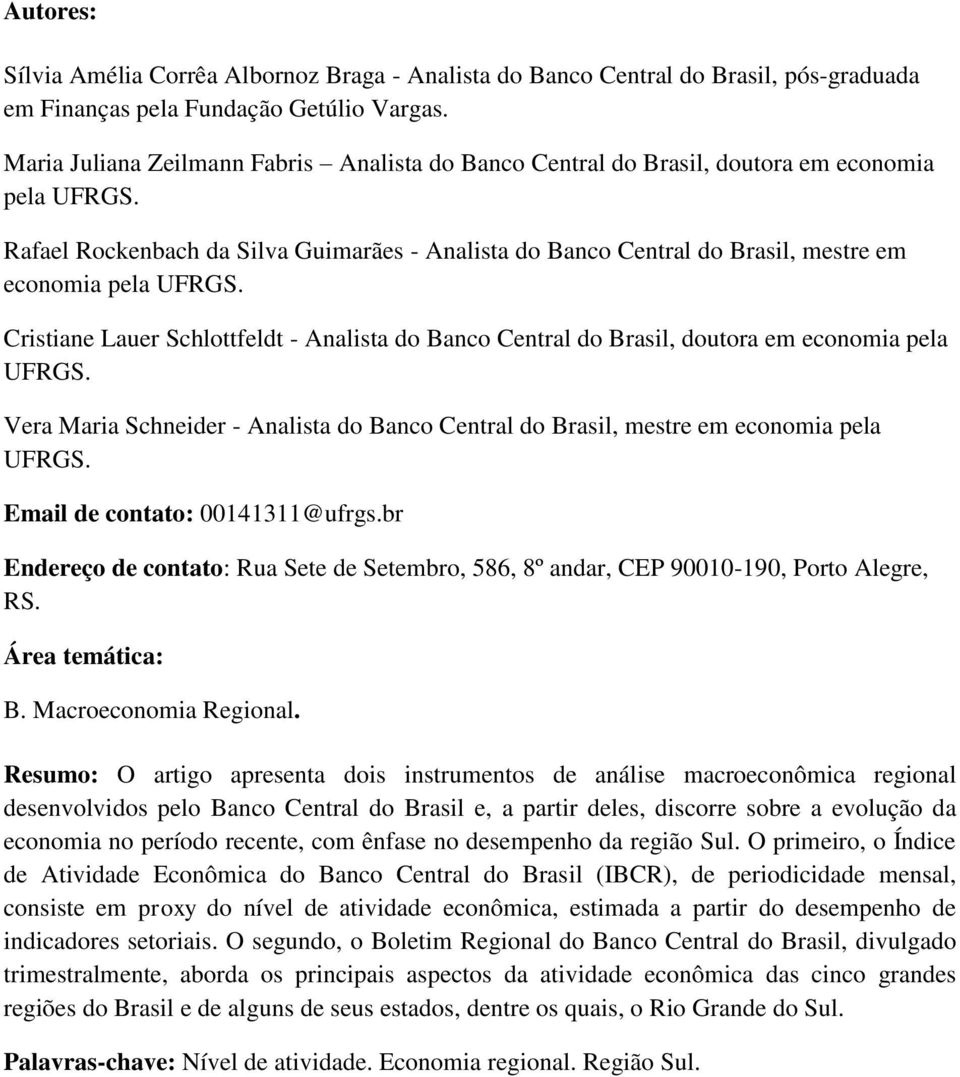 Rafael Rockenbach da Silva Guimarães - Analista do Banco Central do Brasil, mestre em economia pela UFRGS.