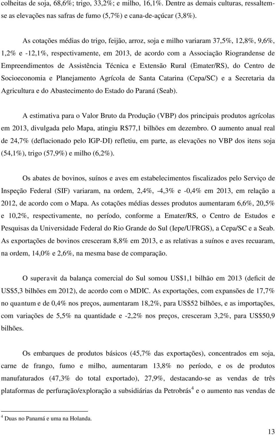 Assistência Técnica e Extensão Rural (Emater/RS), do Centro de Socioeconomia e Planejamento Agrícola de Santa Catarina (Cepa/SC) e a Secretaria da Agricultura e do Abastecimento do Estado do Paraná