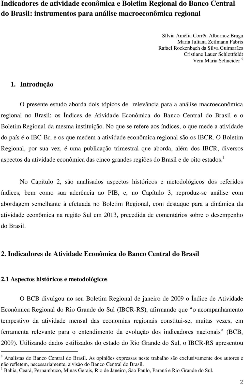 Introdução O presente estudo aborda dois tópicos de relevância para a análise macroeconômica regional no Brasil: os Índices de Atividade Econômica do Banco Central do Brasil e o Boletim Regional da