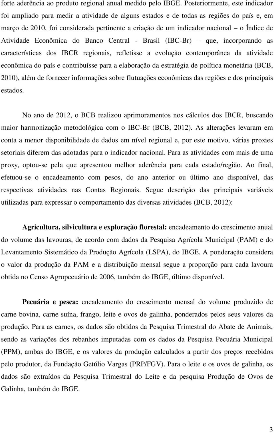Índice de Atividade Econômica do Banco Central - Brasil (IBC-Br) que, incorporando as características dos IBCR regionais, refletisse a evolução contemporânea da atividade econômica do país e
