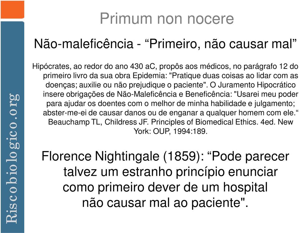 O Juramento Hipocrático insere obrigações de Não-Maleficência e Beneficência: "Usarei meu poder para ajudar os doentes com o melhor de minha habilidade e julgamento; abster-me-ei de