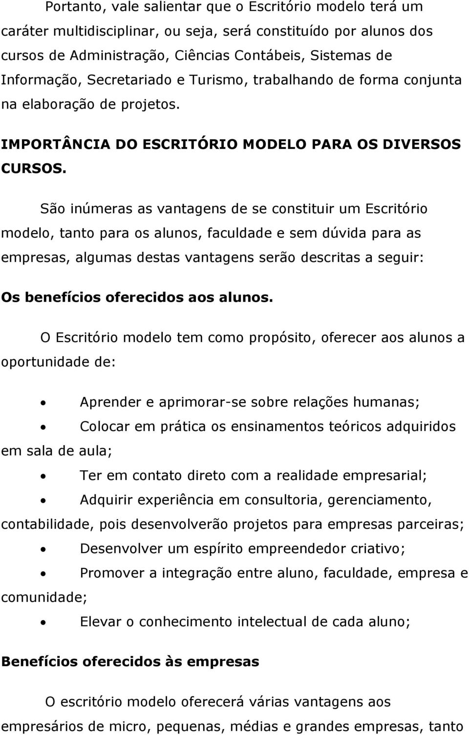 São inúmeras as vantagens de se constituir um Escritório modelo, tanto para os alunos, faculdade e sem dúvida para as empresas, algumas destas vantagens serão descritas a seguir: Os benefícios