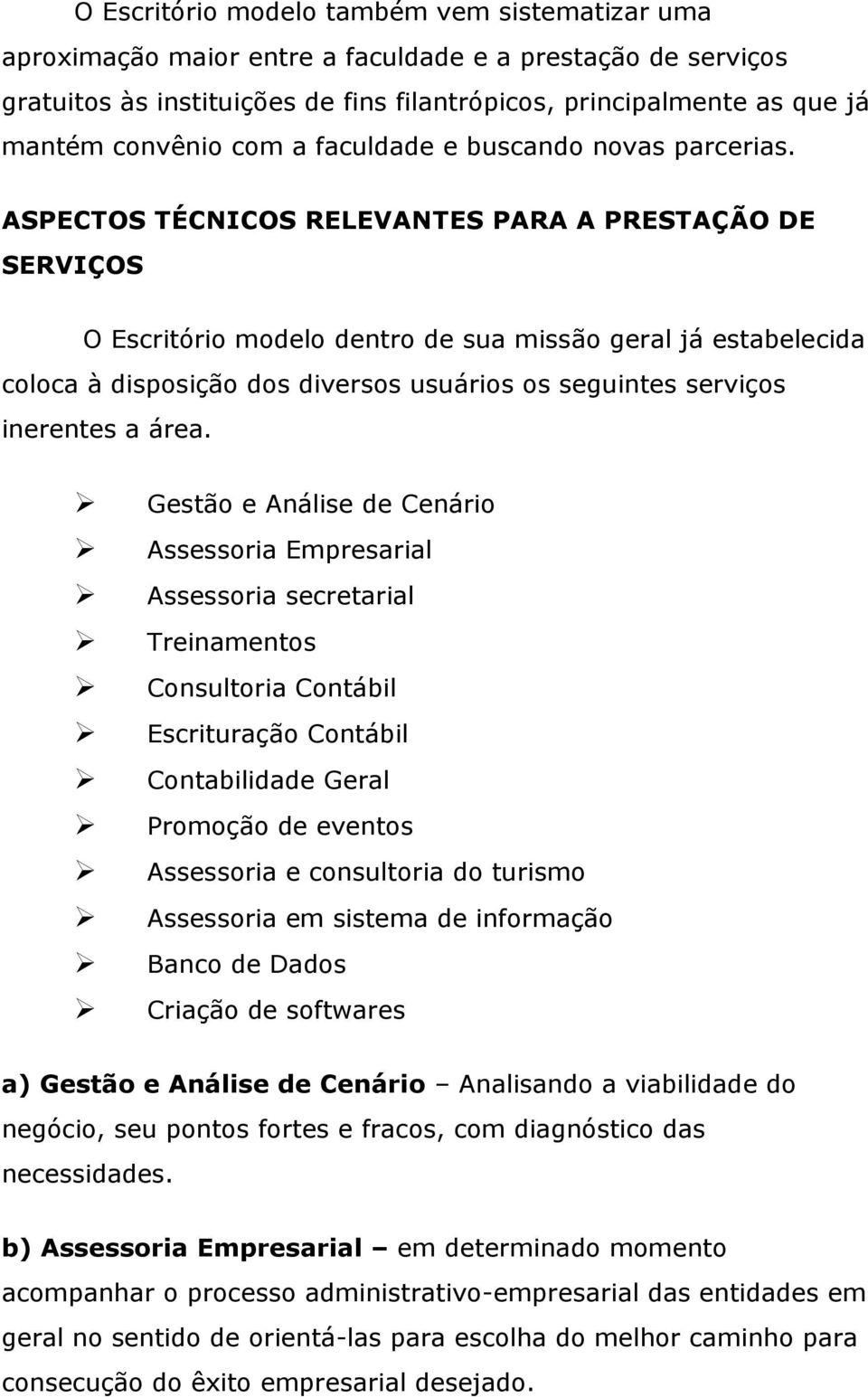 ASPECTOS TÉCNICOS RELEVANTES PARA A PRESTAÇÃO DE SERVIÇOS O Escritório modelo dentro de sua missão geral já estabelecida coloca à disposição dos diversos usuários os seguintes serviços inerentes a