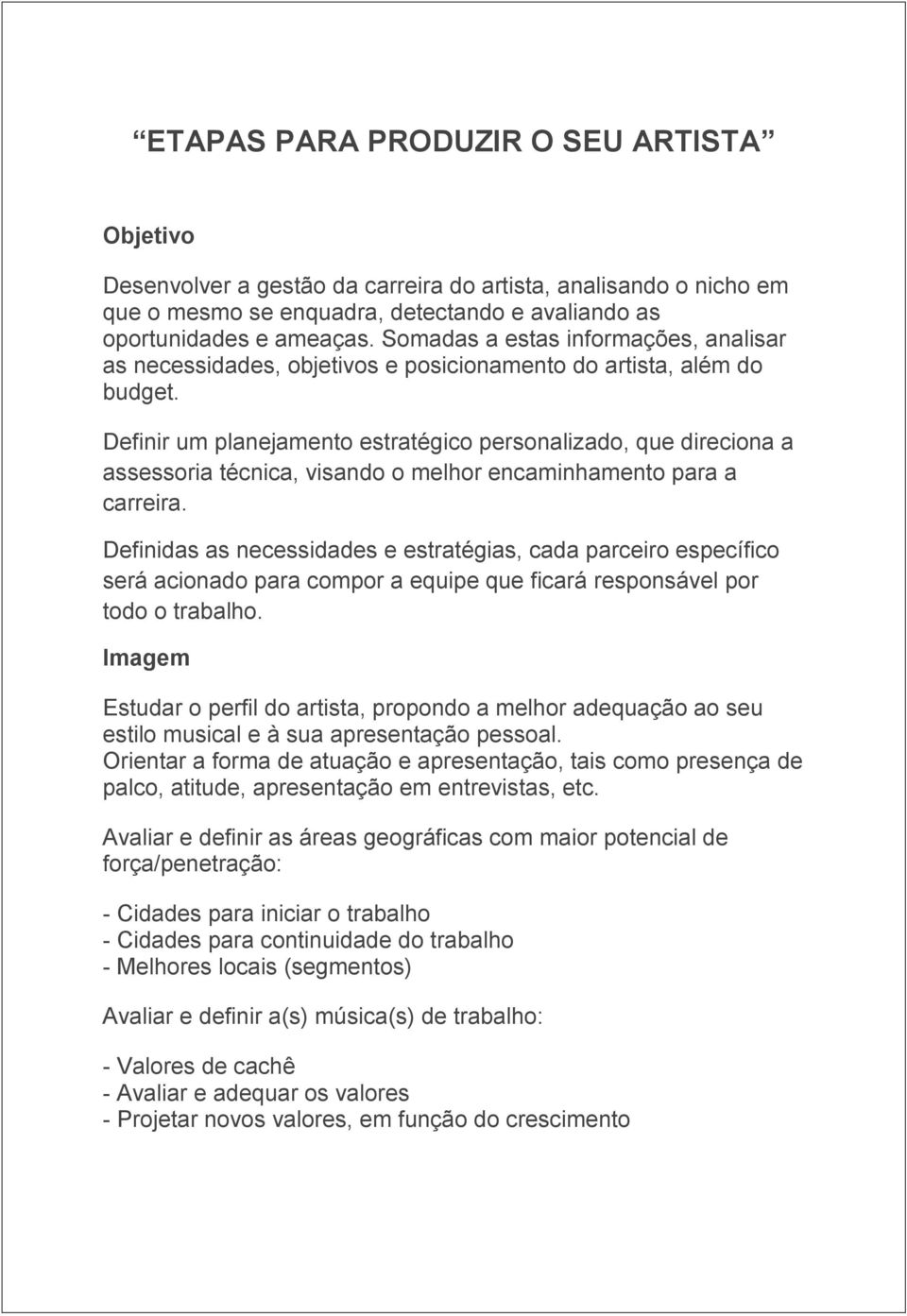 Definir um planejamento estratégico personalizado, que direciona a assessoria técnica, visando o melhor encaminhamento para a carreira.