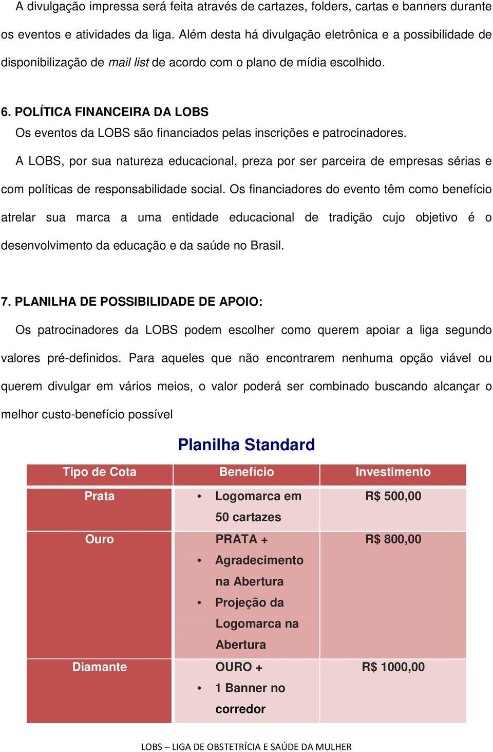 POLÍTICA FINANCEIRA DA LOBS Os eventos da LOBS são financiados pelas inscrições e patrocinadores.