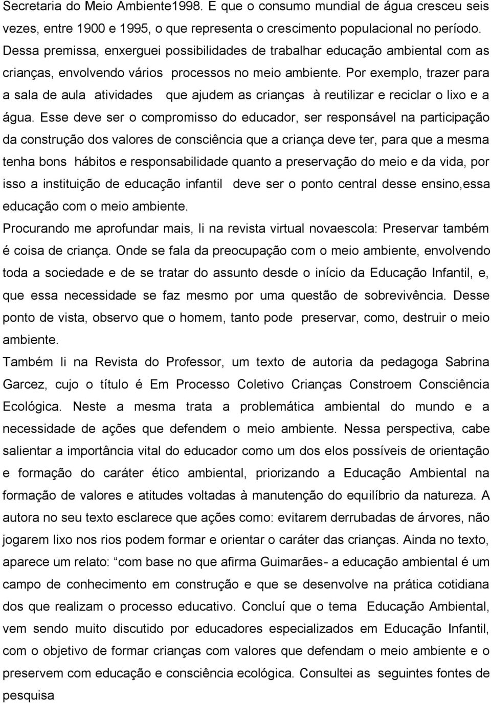 Por exemplo, trazer para a sala de aula atividades que ajudem as crianças à reutilizar e reciclar o lixo e a água.