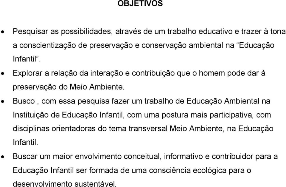 Busco, com essa pesquisa fazer um trabalho de Educação Ambiental na Instituição de Educação Infantil, com uma postura mais participativa, com disciplinas