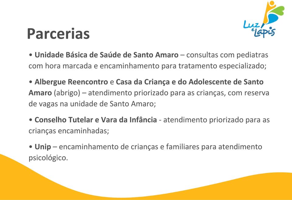 priorizado para as crianças, com reserva de vagas na unidade de Santo Amaro; Conselho Tutelar e Vara da