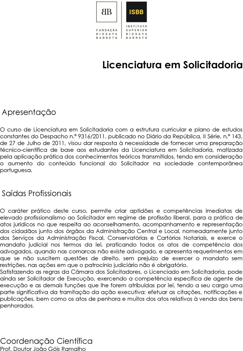 º 143, de 27 de Julho de 2011, visou dar resposta à necessidade de fornecer uma preparação técnico-científica de base aos estudantes da Licenciatura em Solicitadoria, matizada pela aplicação prática