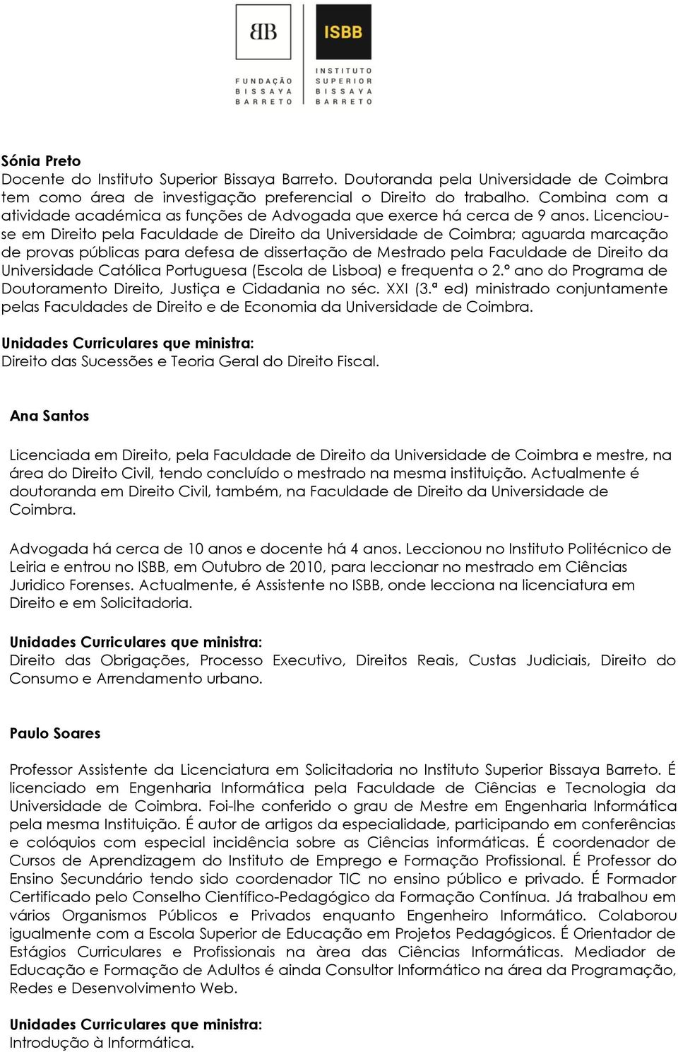 Licenciouse em Direito pela Faculdade de Direito da Universidade de Coimbra; aguarda marcação de provas públicas para defesa de dissertação de Mestrado pela Faculdade de Direito da Universidade
