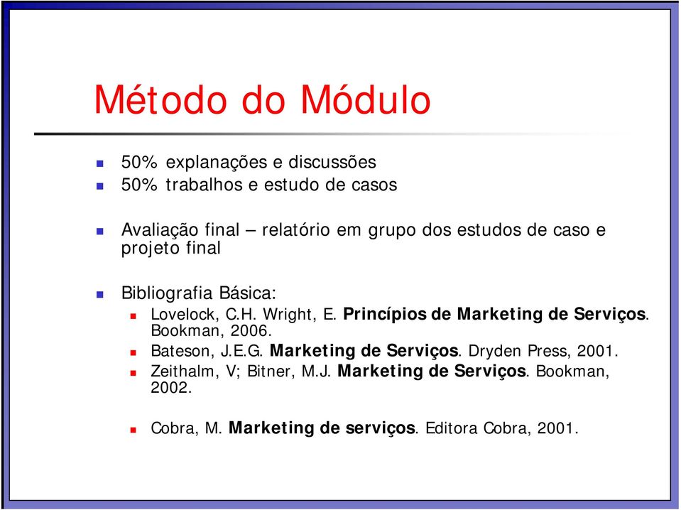 Princípios de Marketing de Serviços. Bookman, 2006. Bateson, J.E.G. Marketing de Serviços. Dryden Press, 2001.