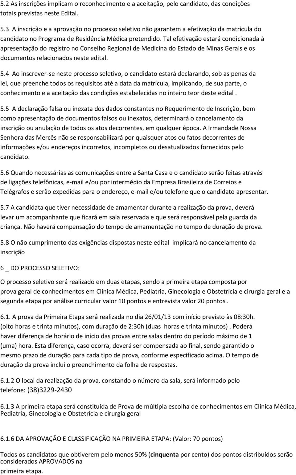 Tal efetivação estará condicionada à apresentação do registro no Conselho Regional de Medicina do Estado de Minas Gerais e os documentos relacionados neste edital. 5.