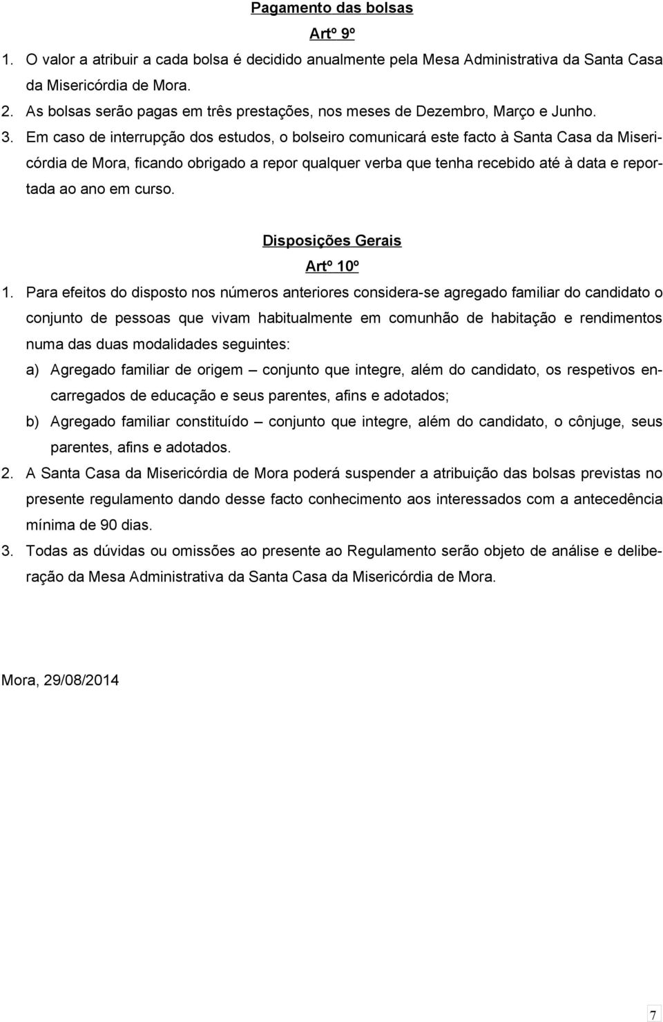 Em caso de interrupção dos estudos, o bolseiro comunicará este facto à Santa Casa da Misericórdia de Mora, ficando obrigado a repor qualquer verba que tenha recebido até à data e reportada ao ano em