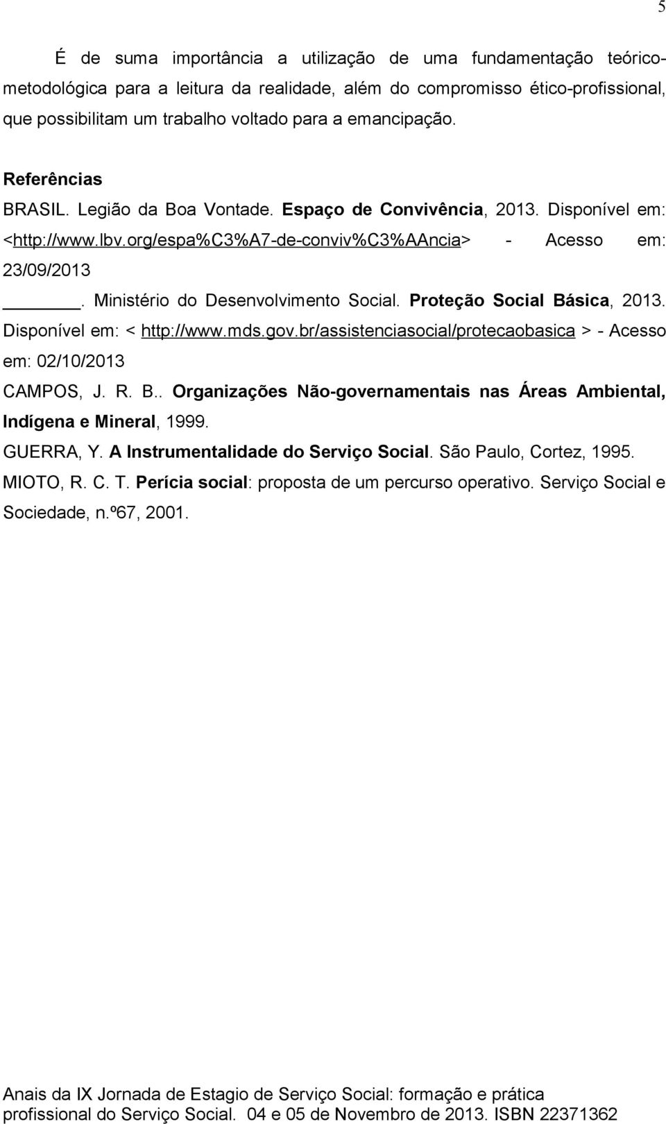 Ministério do Desenvolvimento Social. Proteção Social Básica, 2013. Disponível em: < http://www.mds.gov.br/assistenciasocial/protecaobasica > - Acesso em: 02/10/2013 CAMPOS, J. R. B.. Organizações Não-governamentais nas Áreas Ambiental, Indígena e Mineral, 1999.