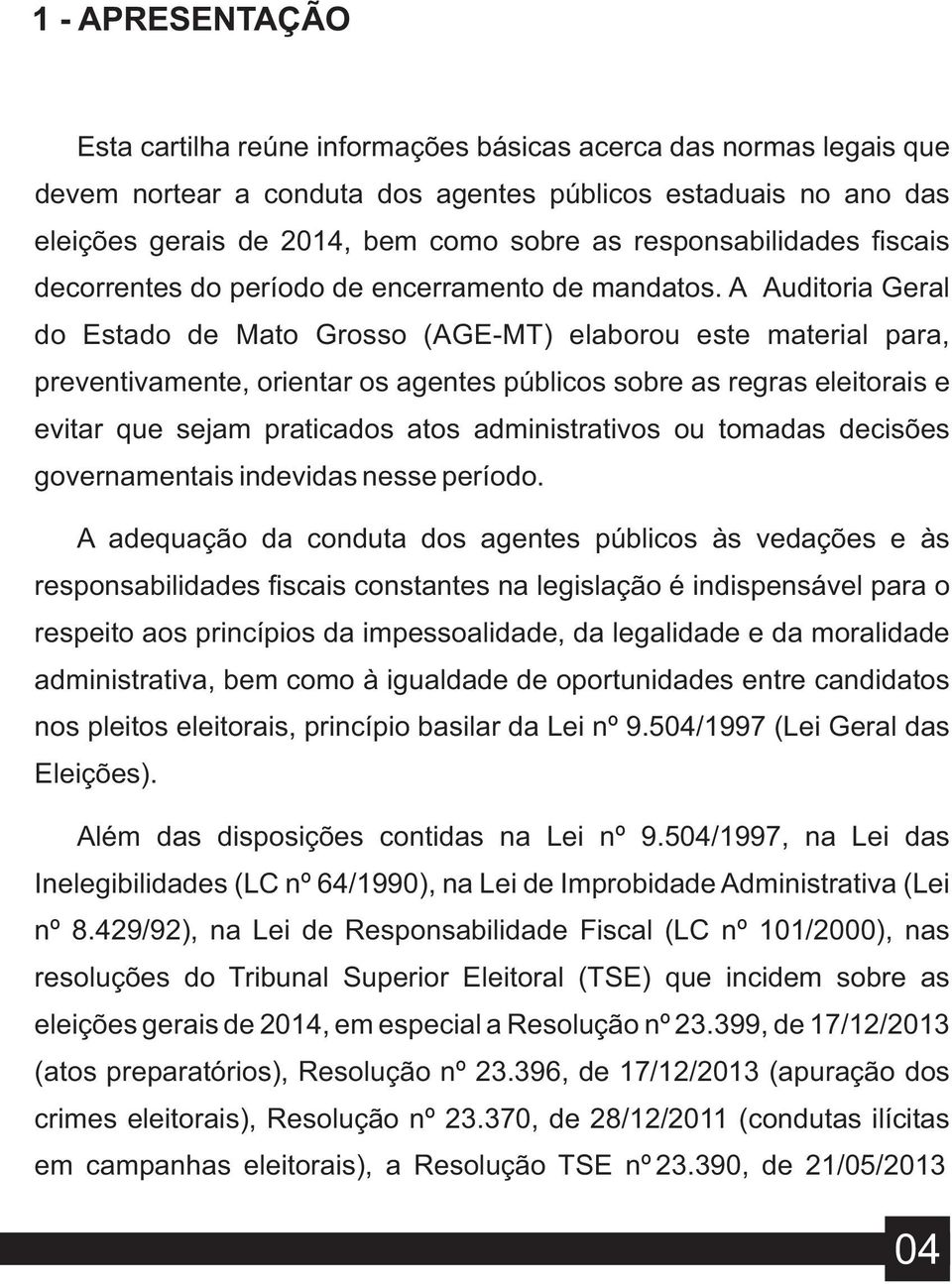 A Auditoria Geral do Estado de Mato Grosso (AGE-MT) elaborou este material para, preventivamente, orientar os agentes públicos sobre as regras eleitorais e evitar que sejam praticados atos