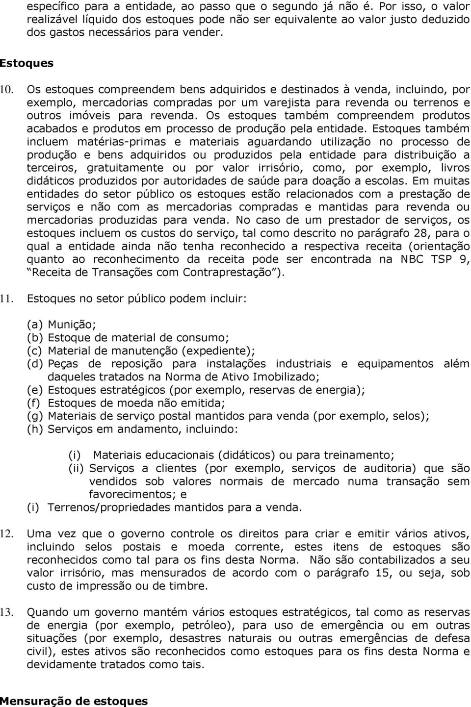 Os estoques também compreendem produtos acabados e produtos em processo de produção pela entidade.