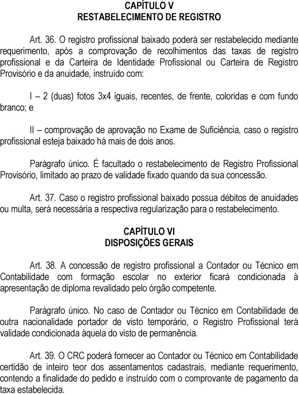 Carteira de Registro Provisório e da anuidade, instruído com: I 2 (duas) fotos 3x4 iguais, recentes, de frente, coloridas e com fundo branco; e II comprovação de aprovação no Exame de Suficiência,