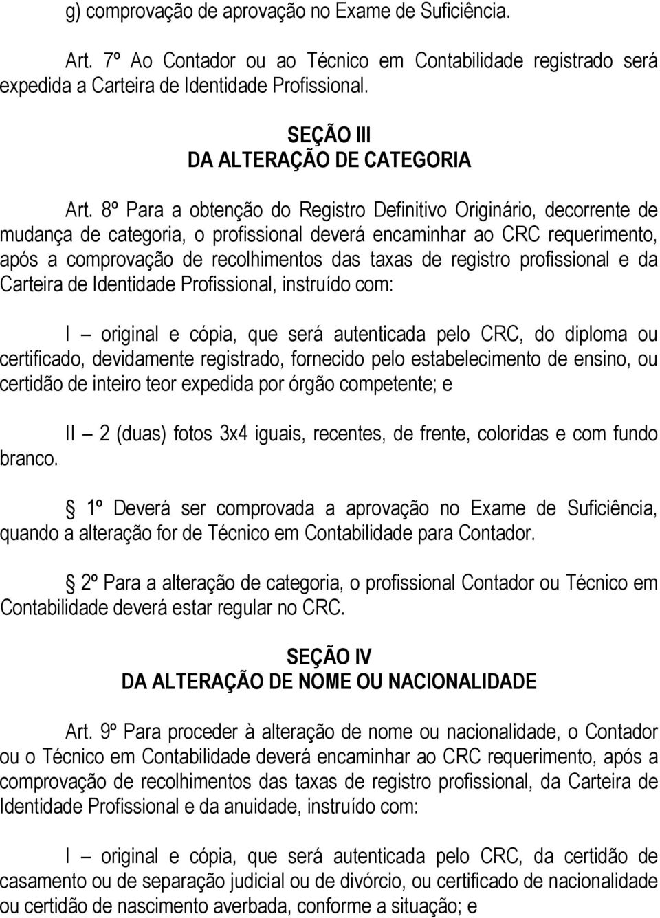 8º Para a obtenção do Registro Definitivo Originário, decorrente de mudança de categoria, o profissional deverá encaminhar ao CRC requerimento, após a comprovação de recolhimentos das taxas de