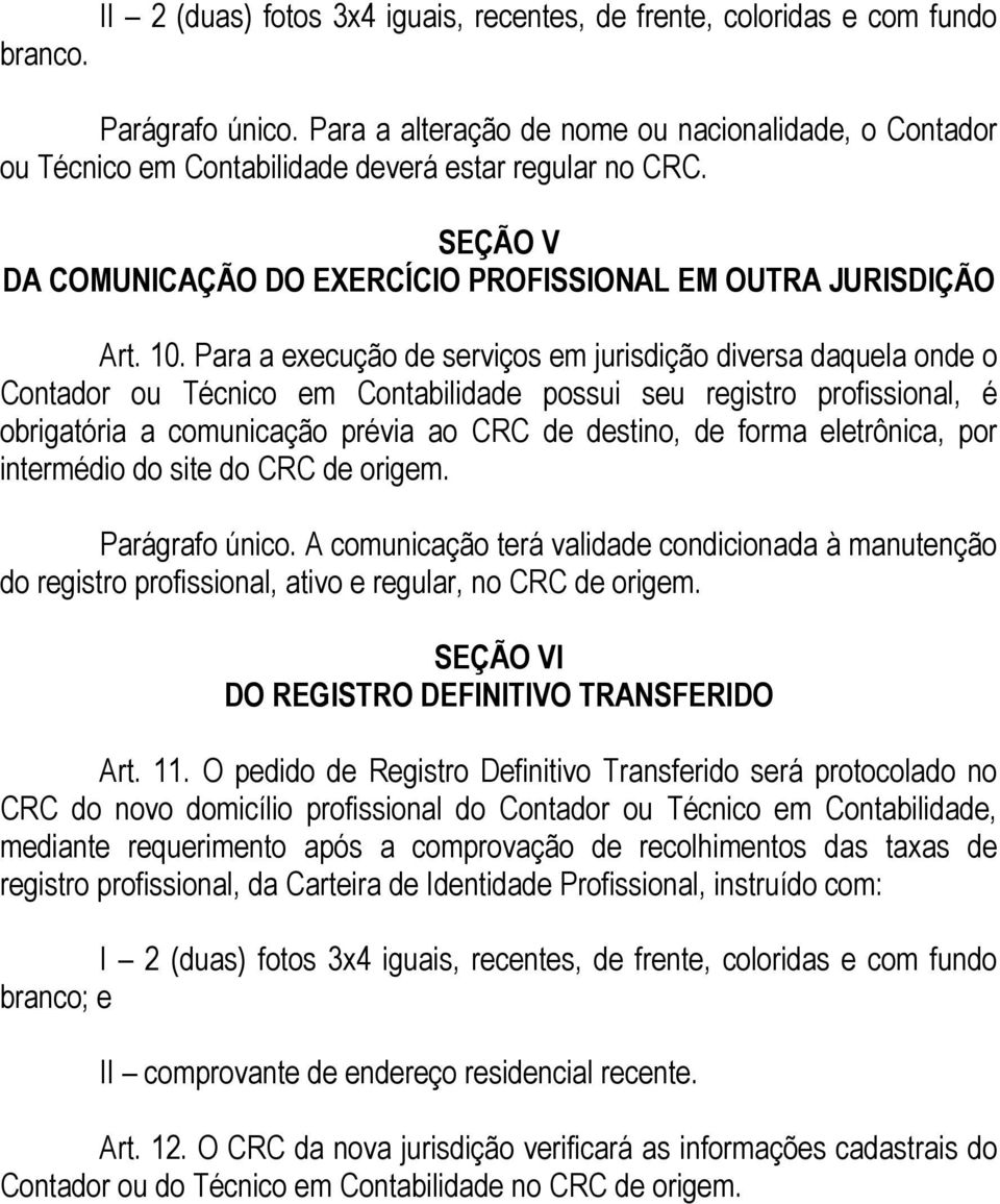 Para a execução de serviços em jurisdição diversa daquela onde o Contador ou Técnico em Contabilidade possui seu registro profissional, é obrigatória a comunicação prévia ao CRC de destino, de forma