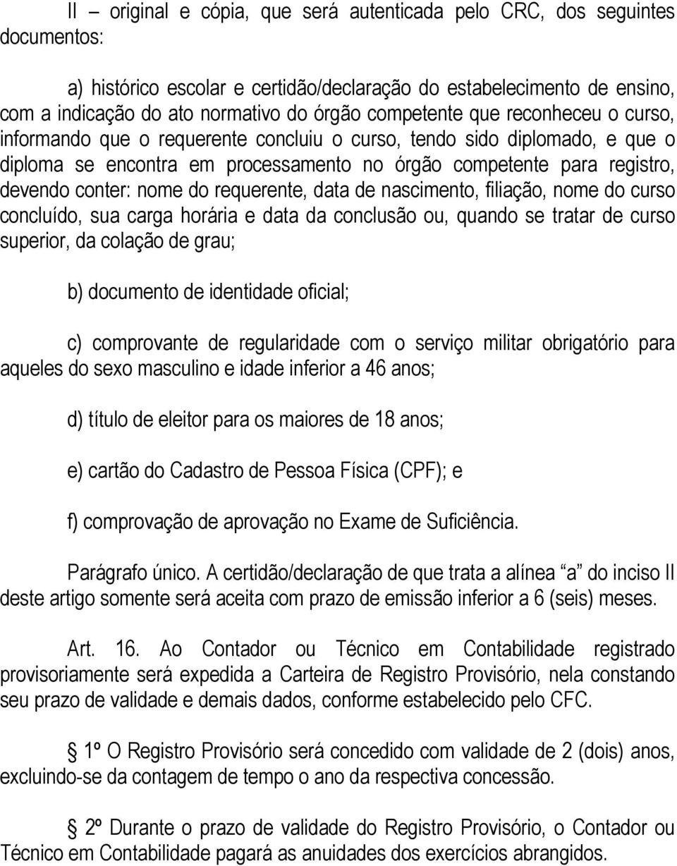 nome do requerente, data de nascimento, filiação, nome do curso concluído, sua carga horária e data da conclusão ou, quando se tratar de curso superior, da colação de grau; b) documento de identidade