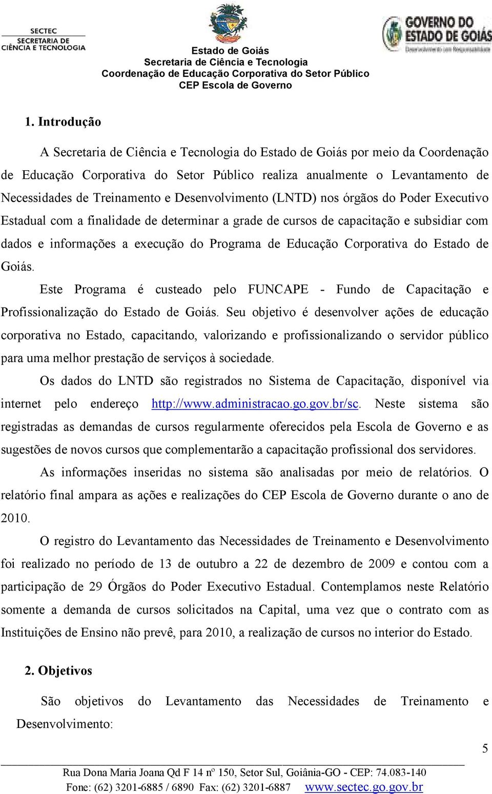 Goiás. Este Programa é custeado pelo FUNCAPE - Fundo de Capacitação e Profissionalização do Estado de Goiás.