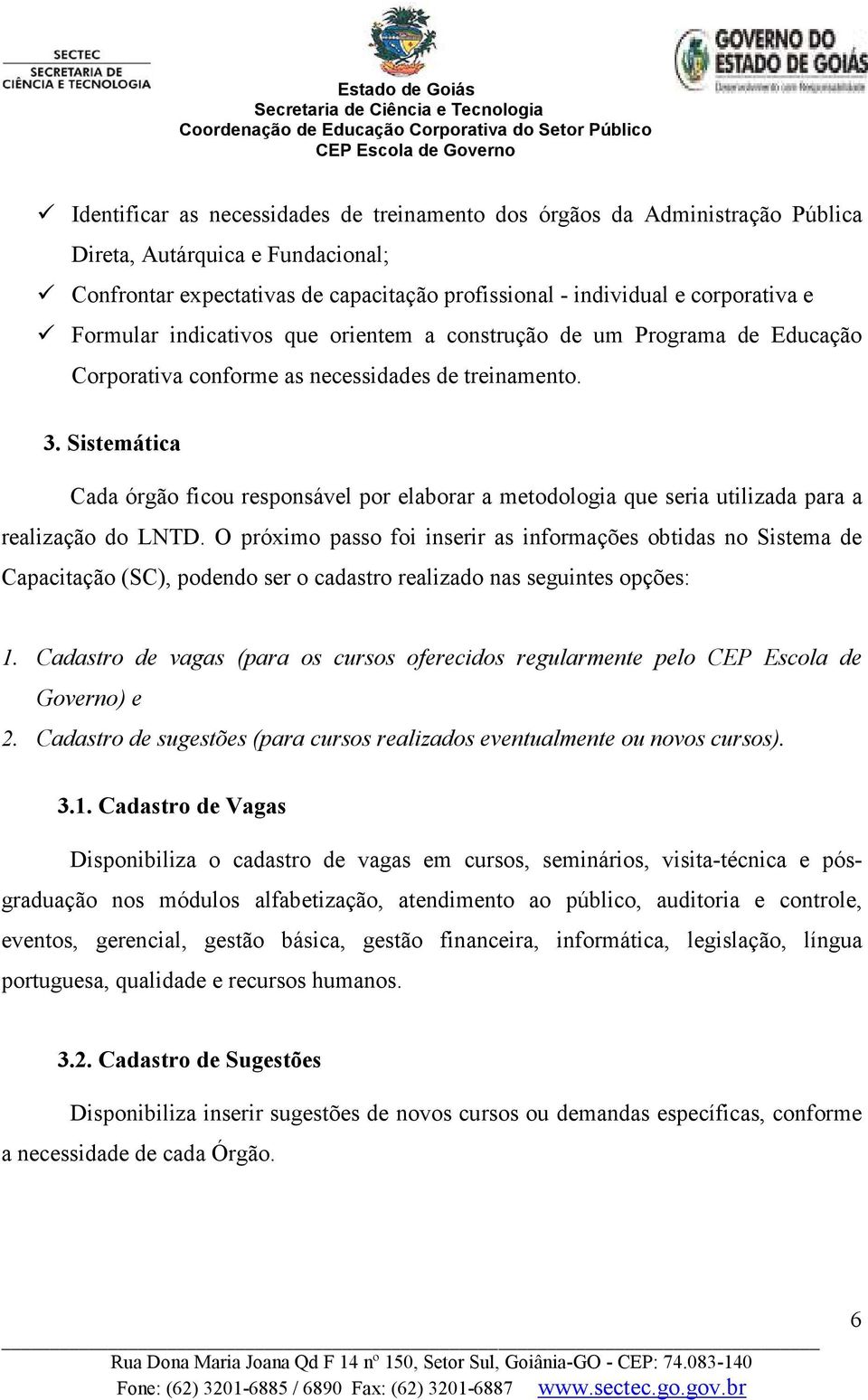 Sistemática Cada órgão ficou responsável por elaborar a metodologia que seria utilizada para a realização do LNTD.