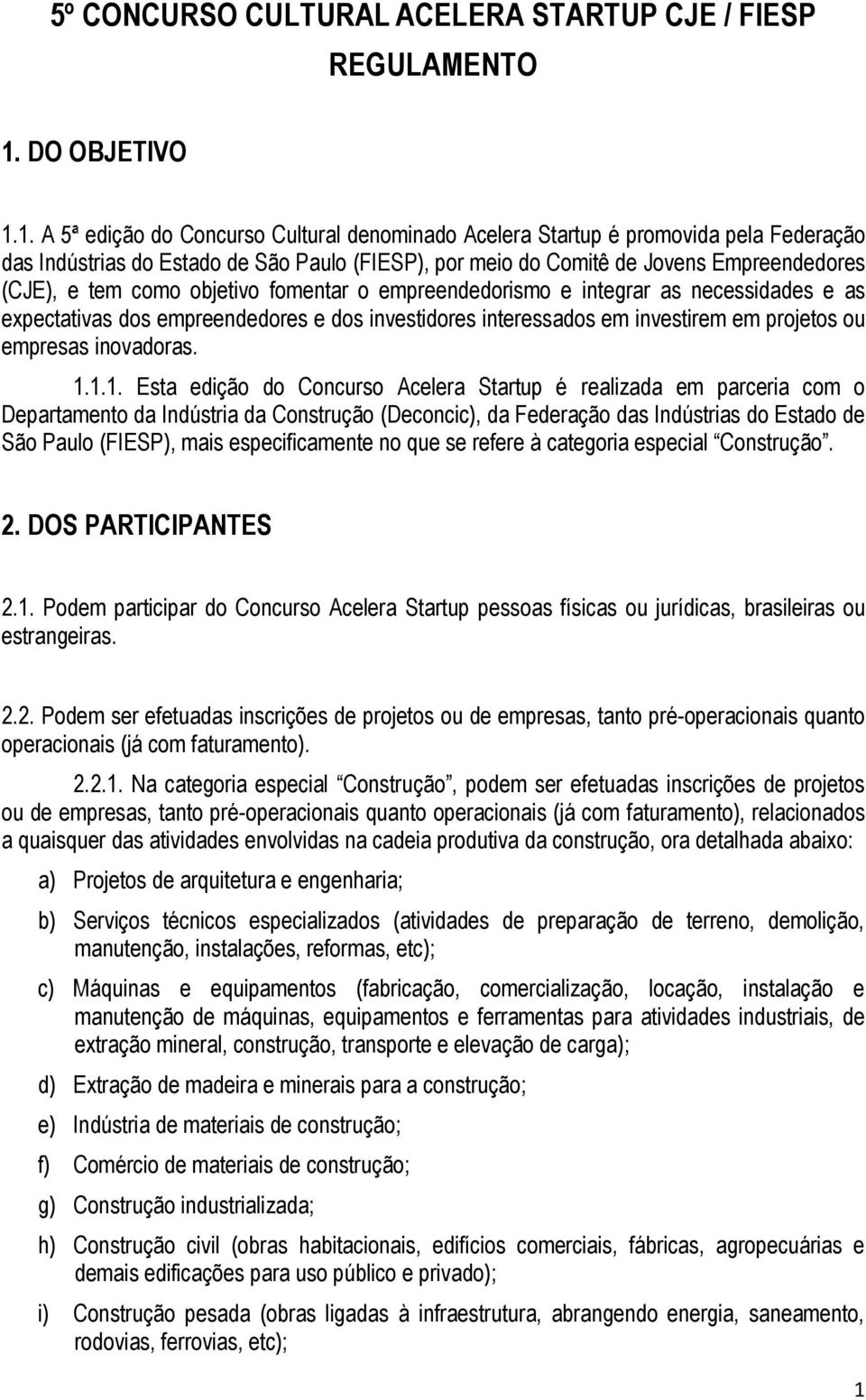 1. A 5ª edição do Concurso Cultural denominado Acelera Startup é promovida pela Federação das Indústrias do Estado de São Paulo (FIESP), por meio do Comitê de Jovens Empreendedores (CJE), e tem como