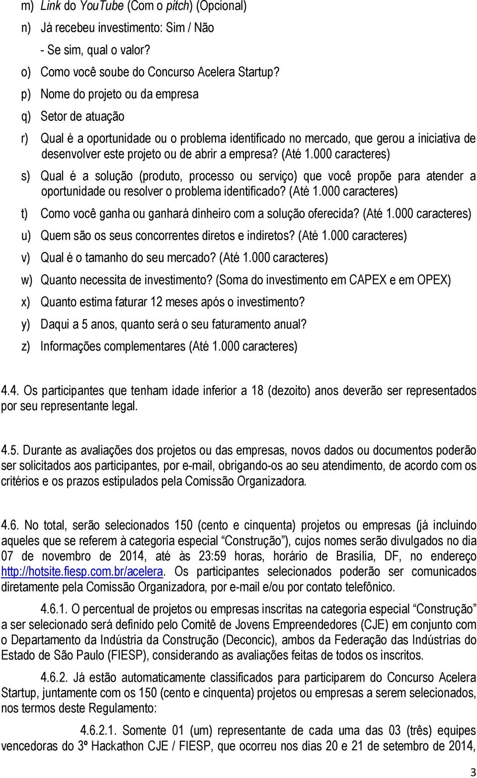 000 caracteres) s) Qual é a solução (produto, processo ou serviço) que você propõe para atender a oportunidade ou resolver o problema identificado? (Até 1.