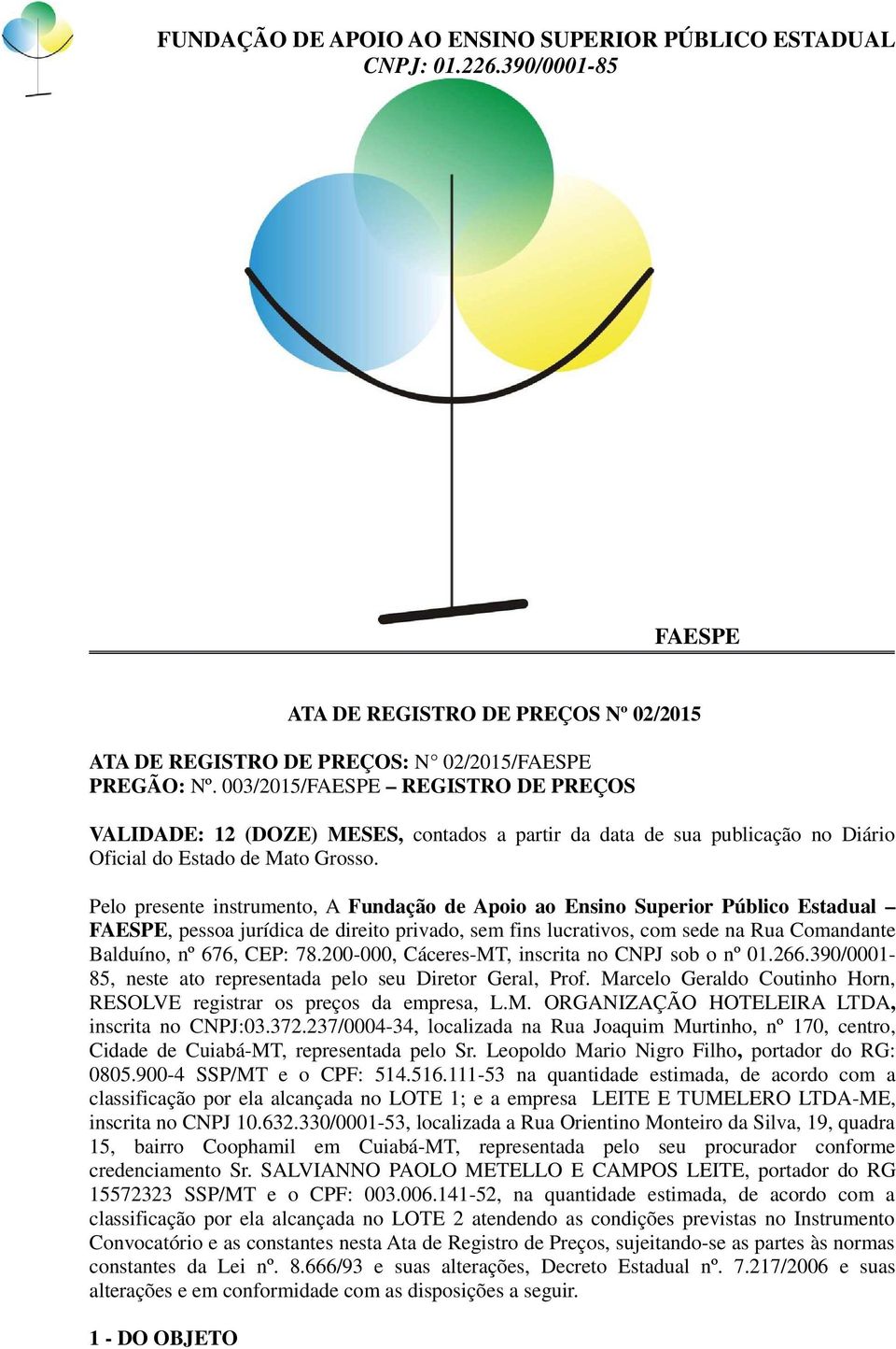 Pelo presente instrumento, A Fundação de Apoio ao Ensino Superior Público Estadual FAESPE, pessoa jurídica de direito privado, sem fins lucrativos, com sede na Rua Comandante Balduíno, nº 676, CEP: