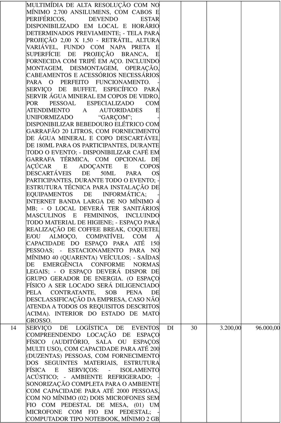 E SUPERFÍCIE DE PROJEÇÃO BRANCA, E FORNECIDA COM TRIPÉ EM AÇO. INCLUINDO MONTAGEM, DESMONTAGEM, OPERAÇÃO, CABEAMENTOS E ACESSÓRIOS NECESSÁRIOS PARA O PERFEITO FUNCIONAMENTO.