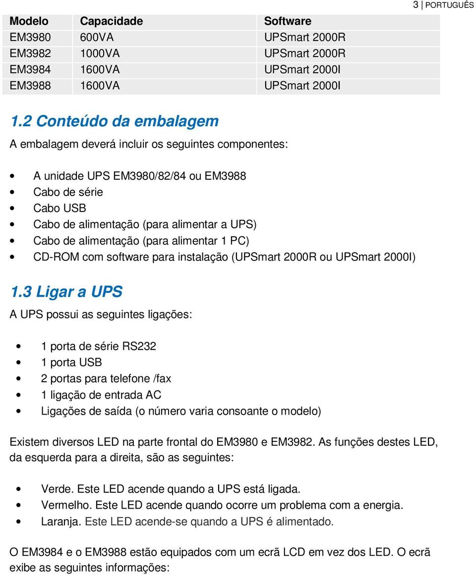 (para alimentar 1 PC) CD-ROM com software para instalação (UPSmart 2000R ou UPSmart 2000I) 1.