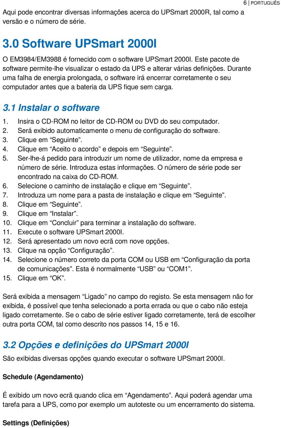 Durante uma falha de energia prolongada, o software irá encerrar corretamente o seu computador antes que a bateria da UPS fique sem carga. 3.1 Instalar o software 1.