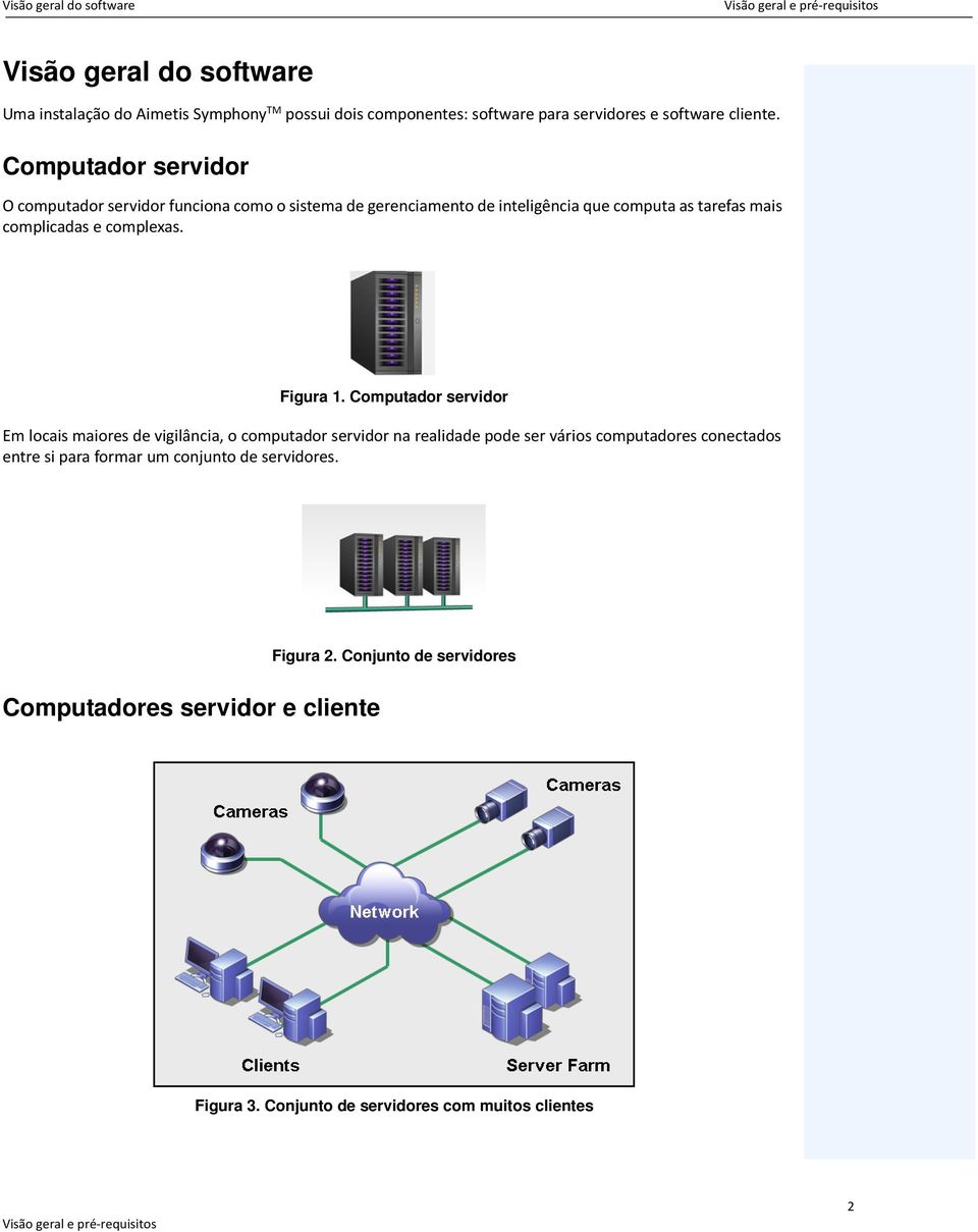 Computador servidor O computador servidor funciona como o sistema de gerenciamento de inteligência que computa as tarefas mais complicadas e complexas. Figura 1.