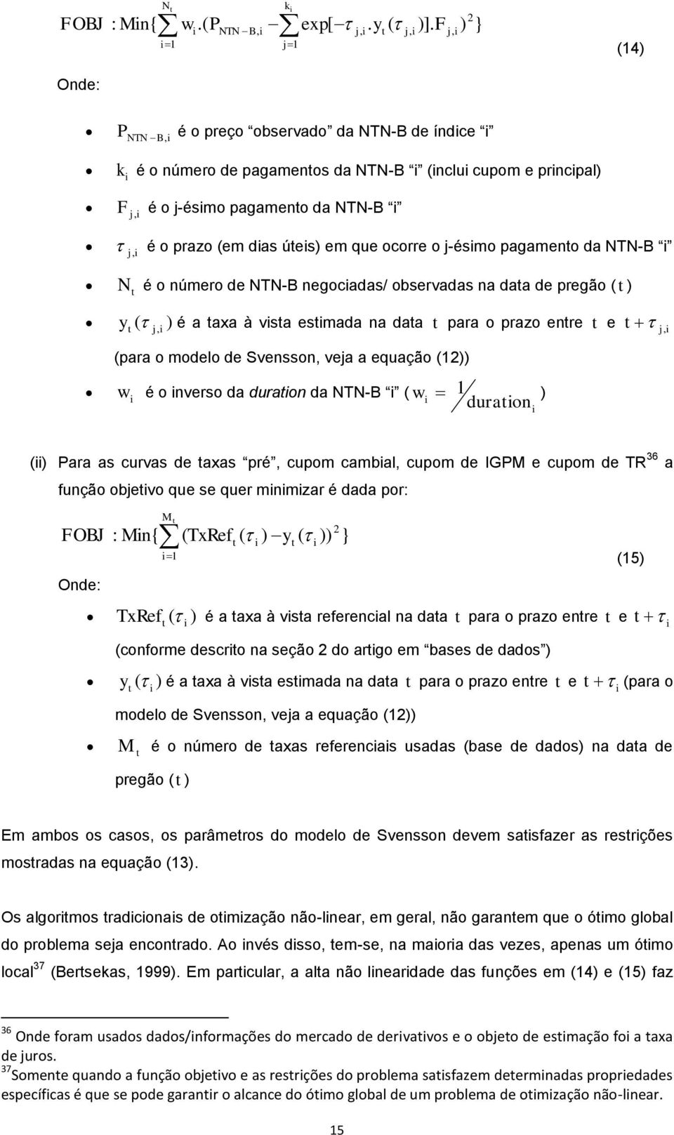 j-ésmo pagameno da NTN-B N é o número de NTN-B negocadas/ observadas na daa de pregão ( ) y ( j, ) é a axa à vsa esmada na daa para o prazo enre e j, (para o modelo de Svensson, veja a equação ()) w