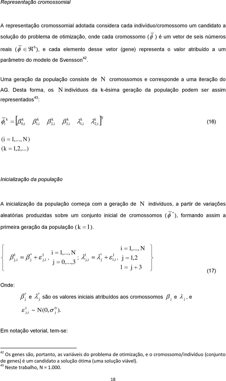 Desa forma, os N ndvíduos da k-ésma geração da população podem ser assm represenados 43 : k k k k k k k T,,, 3,,, (6) (,..., N ) ( k,,.